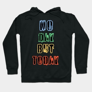 No Day But Today Hoodie